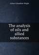 The analysis of oils and allied substances, Arthur Columbine Wright 
