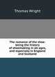The romance of the shoe: being the history of shoemaking in all ages, and especially in England and Scotland, Thomas Wright 