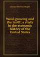 Wool-growing and the tariff; a study in the economic history of the United States, Chester Whitney Wright 
