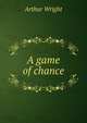 A game of chance, Arthur Wright 