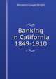 Banking in California 1849-1910, Benjamin Cooper Wright 