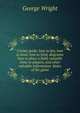 Cricket guide; how to bat, how to bowl, how to field, diagrams how to place a field, valuable hints to players, and other valuable information. Rules of the game, George Wright 