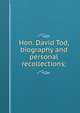 Hon. David Tod, biography and personal recollections;, 