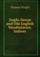 Anglo-Saxon and Old English Vocabularies: Indices, Thomas Wright 