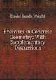 Exercises in Concrete Geometry: With Supplementary Discussions, David Sands Wright 