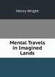 Mental Travels in Imagined Lands, Henry Wright 