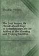 The Last Supper, Or Christ's Death Kept in Remembrance, by the Author of the Morning and Evening Sacrifice, Thomas Wright 