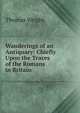 Wanderings of an Antiquary: Chiefly Upon the Traces of the Romans in Britain, Thomas Wright 