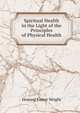Spiritual Health in the Light of the Principles of Physical Health, Howard Foster Wright 
