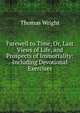 Farewell to Time, Or, Last Views of Life, and Prospects of Immortality: Including Devotional Exercises, Thomas Wright 