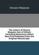 The Letters of Horace Walpole: Earl of Orford: Including Numerous Letters Now First Published from the Original Manuscripts ., Walpole, Horace, 1717-1797 