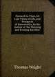 Farewell to Time, Or Last Views of Life, and Prospects of Immortality, by the Author of 'the Morning and Evening Sacrifice'., Thomas Wright 