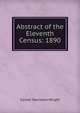 Abstract of the Eleventh Census: 1890, Wright, Carroll Davidson, 1840-1909 