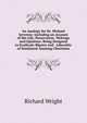 An Apology for Dr. Michael Servetus: Including an Account of His Life, Persecution, Writings and Opinions: Being Designed to Eradicate Bigotry and . Liberality of Sentiment Amoung Christians, Richard Wright 