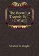 The Horatii, a Tragedy By I.H. Wright., Ichabod H. Wright 