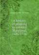 A history of printing in colonial Maryland, 1686-1776, Lawrence C. 1884-1970 Wroth 