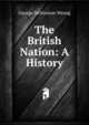 The British Nation: A History, George McKinnon Wrong 
