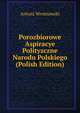 Porozbiorowe Aspiracye Polityzczne Narodu Polskiego (Polish Edition), Antoni Wrotnowski 