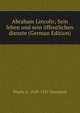 Abraham Lincoln; Sein leben und sein offentlichen dienste (German Edition), Phebe A. 1829-1921 Hanaford 
