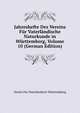 Jahreshefte Des Vereins Fur Vaterlandische Naturkunde in Wurttemberg, Volume 10 (German Edition), Verein Fur Vaterlandisch Wurttemberg 