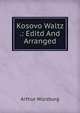 Kosovo Waltz .: Editd And Arranged, Arthur Wurzburg 