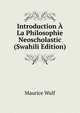 Introduction A La Philosophie Neoscholastic (Swahili Edition), Maurice Wulf 