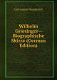 Wilhelm Griesinger-- Biographische Skizze (German Edition), Carl August Wunderlich 