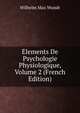 Elements De Psychologie Physiologique, Volume 2 (French Edition), Wundt, Wilhelm Max, 1832-1920 