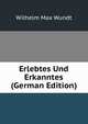 Erlebtes Und Erkanntes (German Edition), Wundt, Wilhelm Max, 1832-1920 