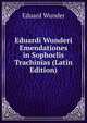 Eduardi Wunderi Emendationes in Sophoclis Trachinias (Latin Edition), Eduard Wunder 