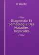 Diagnostic Et Semeologie Des Maladies Tropicales, R Wurtz 