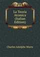La Teoria Atomica (Italian Edition), Charles Adolphe Wurtz 