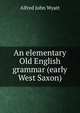 An elementary Old English grammar (early West Saxon), Alfred John Wyatt 