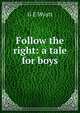 Follow the right: a tale for boys, G E Wyatt 