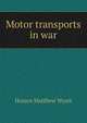 Motor transports in war, Horace Matthew Wyatt 