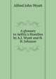 A glossary to Aelfric's Homilies by A.J. Wyatt and H.H. Johnson, Alfred John Wyatt 
