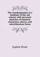 The autobiography of a landlady of the old school, with personal sketches of eminent characters, places, and miscellaneous items, Sophia Wyatt 