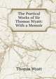 The Poetical Works of Sir Thomas Wyatt: With a Memoir, Thomas Wyatt 
