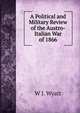A Political and Military Review of the Austro-Italian War of 1866, W J. Wyatt 