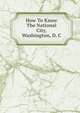 How To Know The National City, Washington, D. C, 