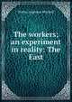 The workers; an experiment in reality: The East, Walter Augustus Wyckoff 