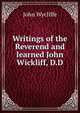 Writings of the Reverend and learned John Wickliff, D.D., Wycliffe John 