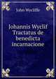 Johannis Wyclif Tractatus de benedicta incarnacione, Wycliffe John 