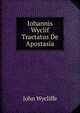 Iohannis Wyclif Tractatus De Apostasia, Wycliffe John 