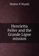 Henrietta Feller and the Grande Ligne mission, Walter N Wyeth 