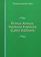 Prmus Annus: Vocbula Explicta (Latin Edition), Theodora Ethel Wye 