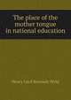 The place of the mother tongue in national education, Henry Cecil Kennedy Wyld 