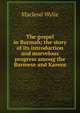 The gospel in Burmah; the story of its introduction and marvelous progress among the Burmese and Karens, Macleod Wylie 