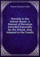 Worship in the School-Room: A Manual of Devotion Intended Especially for the School, Also Adapted to the Family, William Theodore Wylie 