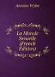 La Morale Sexuelle (French Edition), Antoine Wylm 